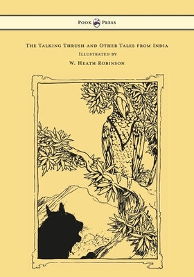 The Talking Thrush and Other Tales from India - Illustrated by W. Heath Robinson by Rouse, W. H. D.