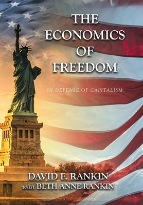 The Economics of Freedom: In Defense of Capitalism by Rankin, David F.