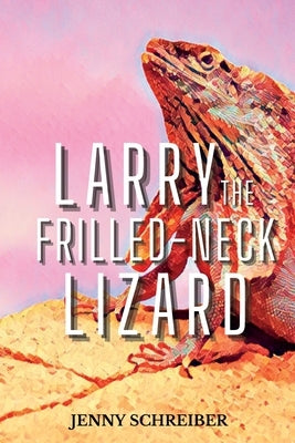 Larry the Frilled-Neck Lizard: Fun and Surprising Animal Facts of the Frilled-Neck Lizard, Beginner Reader by Schreiber, Jenny