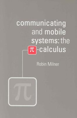 Communicating and Mobile Systems: The Pi Calculus by Milner, Robin