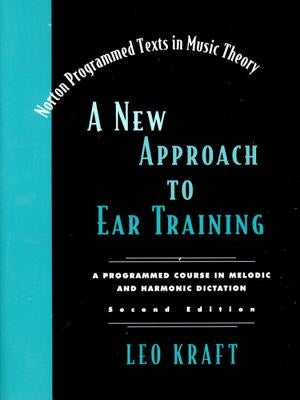 A New Approach to Ear Training: A Programmed Course in Melodic and Harmonic Dictation by Kraft, Leo