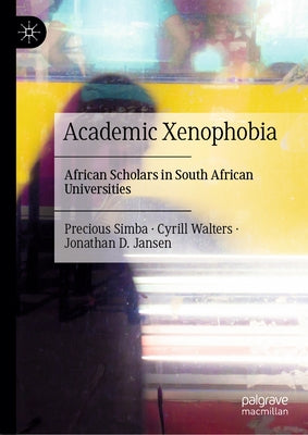 Academic Xenophobia: African Scholars in South African Universities by Simba, Precious