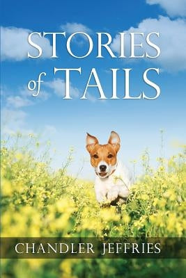 Stories of Tails: Fun and Inspirational Short Stories About Dogs and Their Parents by Jeffries, Chandler