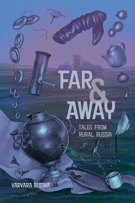 Far & Away: Tales from Rural Russia by Buzina, Varvara