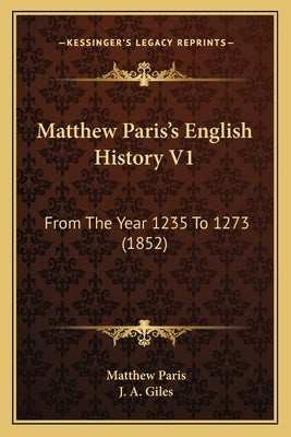 Matthew Paris's English History V1: From The Year 1235 To 1273 (1852) by Paris, Matthew