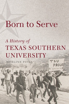 Born to Serve: A History of Texas Southern University Volume 14 by Pitre, Merline