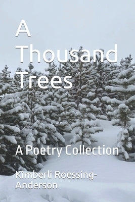 A Thousand Trees: A Poetry Collection by Roessing-Anderson, Kimberli