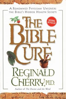 Bible Cure, the PB: A Renowned Physician Uncovers the Bible's Hidden Health Secrets by Cherry, Reginald