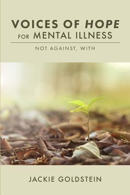 Voices of Hope for Mental Illness: Not Against, With by Goldstein, Jackie