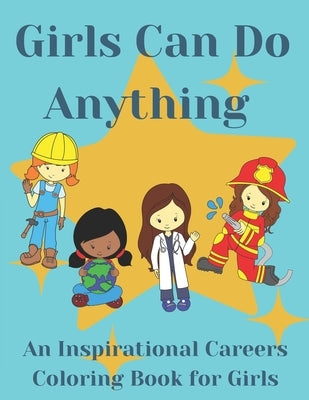 Girls Can Do Anything: An Inspirational Careers Coloring Books For Girls; Great Present for Girls Aged 4-10 by Publishing, Dazzling Dreams