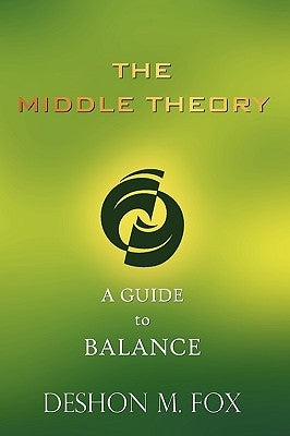 The Middle Theory: A Guide to Balance by Fox, Deshon M.