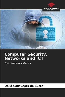 Computer Security, Networks and ICT by Consuegra de Sucre, Delia