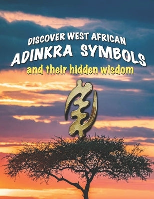 Discover West African Adinkra Symbols and their hidden wisdom: Adinkra symbols originated in Ghana, they reflect common wisdom. by Richard, Fritz