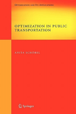 Optimization in Public Transportation: Stop Location, Delay Management and Tariff Zone Design in a Public Transportation Network by Schöbel, Anita