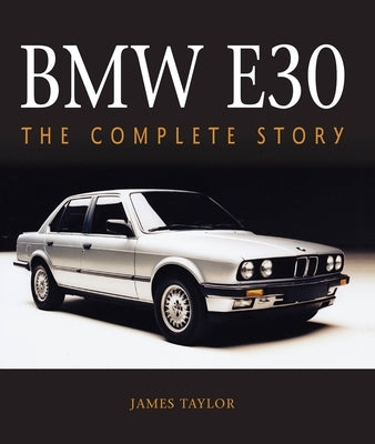 BMW E30: The Complete Story by Taylor, James