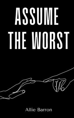 Assume the Worst by Barron, Allie