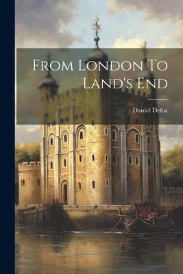 From London To Land's End by Defoe, Daniel