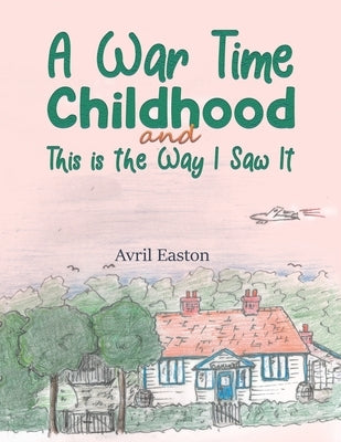 A War Time Childhood And This is the Way I Saw It by Easton, Avril