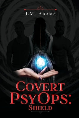 Covert PsyOps: Shield by Adams, J. M.