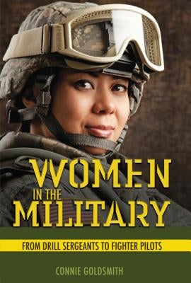 Women in the Military: From Drill Sergeants to Fighter Pilots by Goldsmith, Connie