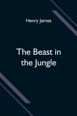 The Beast in the Jungle by James, Henry