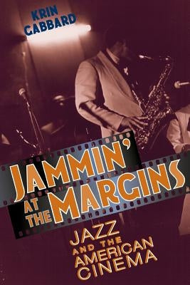 Jammin' at the Margins: Jazz and the American Cinema by Gabbard, Krin