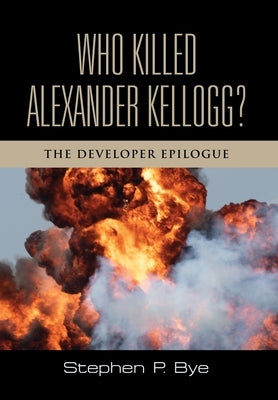 Who Killed Alexander Kellogg?: The Developer Epilogue by Bye, Stephen P.