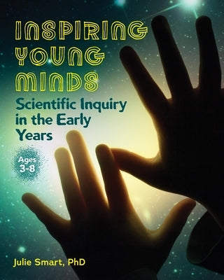 Inspiring Young Minds: Scientific Inquiry in the Early Years by Smart, Julie