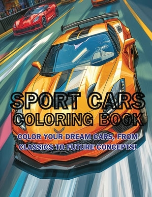 Sport Cars Coloring Book: Color Your Dream Cars, From Classics to Future Concepts! by Fawareh, Hani