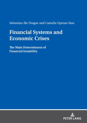 Financial Systems and Economic Crises: The Main Determinants of Financial Instability by Oprean Stan, Camelia