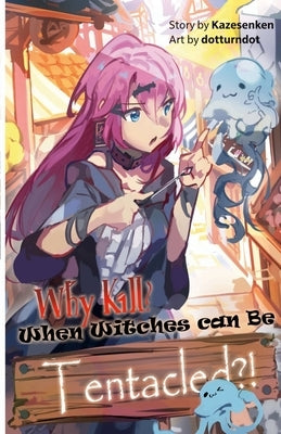 Why Kill? When Witches Can Be Tentacled!: Vol. 1 by Kazesenken