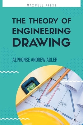 The Theory of Engineering Drawing by Adler, Alphonse Andrew