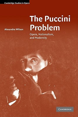 The Puccini Problem: Opera, Nationalism and Modernity by Wilson, Alexandra