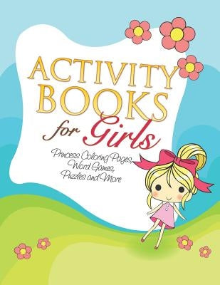 Activity Books for Girls (Princess Coloring Pages, Word Games, Puzzles and More) by Speedy Publishing LLC