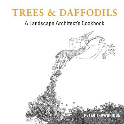 Trees & Daffodils: A Landscape Architect's Cookbook by Trowbridge, Peter