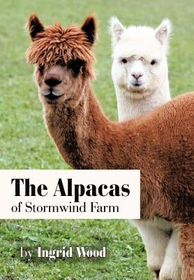 The Alpacas of Stormwind Farm by Wood, Ingrid