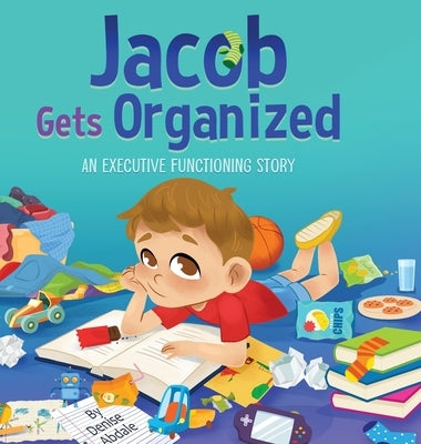 Jacob Gets Organized: An Executive Functioning Story by Abdale, Denise