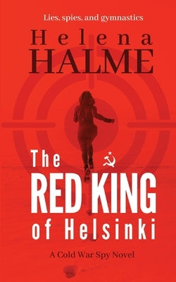 The Red King of Helsinki: Lies, Spies and Gymnastics by Halme, Helena