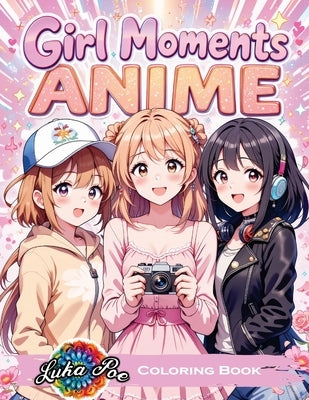 Girl Moments Coloring Book: Anime-Inspired Cozy Adventures for Teens and Adults - Relaxing Daily Activities, Self-Care Scenes, and Cute Characters by Poe, Luka