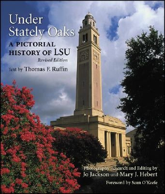 Under Stately Oaks: A Pictorial History of LSU by Ruffin, Thomas F.