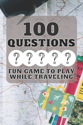 100 Questions Fun Game to Play While Traveling: Get to Know Each Other Even Better! 100 Conversation Starters for Kids Aged 3-9 by Pasti, Luisa