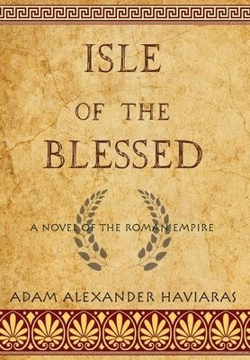 Isle of the Blessed: A Novel of the Roman Empire by Haviaras, Adam Alexander