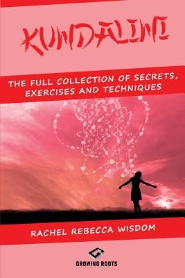 Kundalini: The Full Collection of Secrets, Exercises, and Techniques by Wisdom, Rachel Rebecca