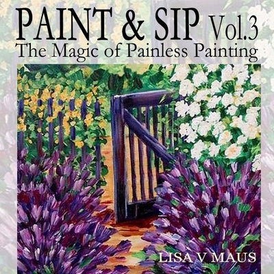 Paint and Sip Vol. 3: The Magic of Painless Painting by Maus, Lisa