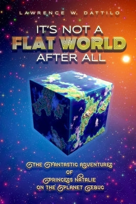 It's Not A Flat World After All!: The Fantastic Adventures of Princess Natalie on the Planet Ebuc by Dattilo, Lawrence