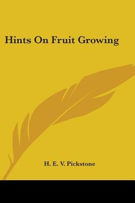 Hints On Fruit Growing by Pickstone, H. E. V.