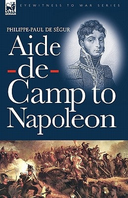 Aide-de-Camp to Napoleon by de Ségur, Philippe-Paul