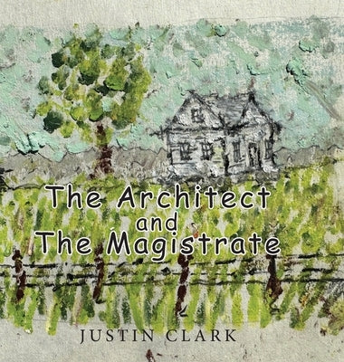 The Architect and the Magistrate by Clark, Justin