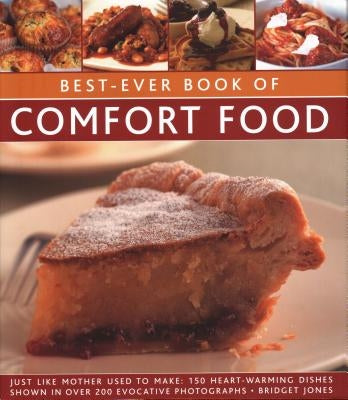 Best-Ever Book of Comfort Food: Just Like Mother Used to Make: 150 Heart-Warming Dishes Shown in Over 250 Evocative Photographs by Jones, Bridget