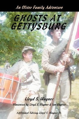 Ghosts at Gettysburg: An Oliver Family Adventure by Wagner, Lloyd S.